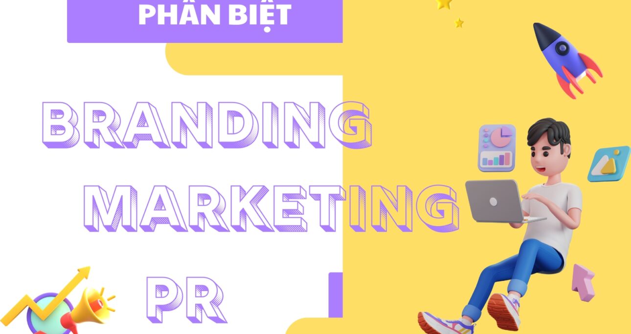 Phân biệt giữa Branding, Marketing và PR: Những điều doanh nghiệp cần biết