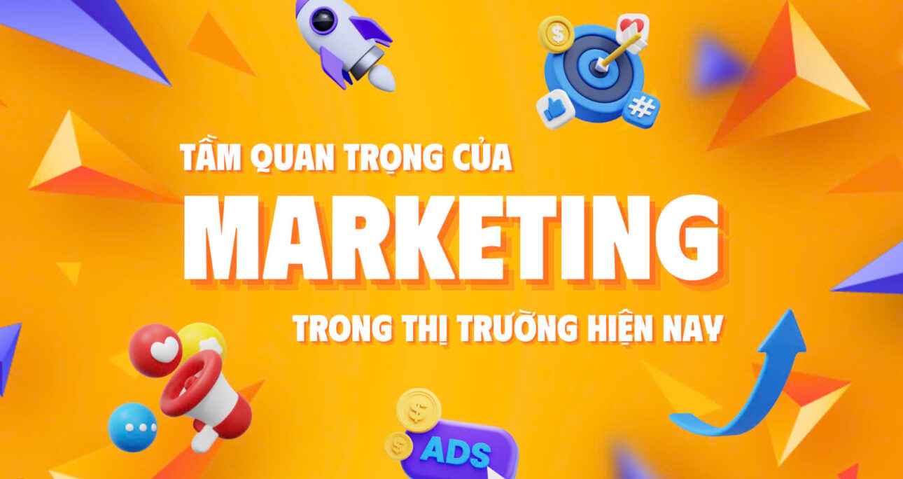 Tầm Quan Trọng Của Marketing Trong Thị Trường Hiện Nay