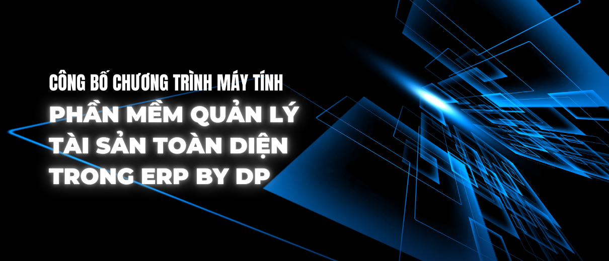 CÔNG BỐ CHƯƠNG TRÌNH MÁY TÍNH: PHẦN MỀM QUẢN LÝ TÀI SẢN TOÀN DIỆN TRONG ERP BY DP