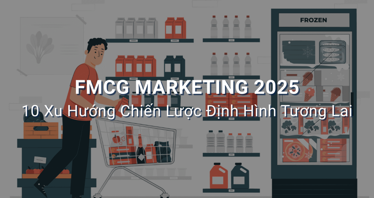 10 Xu Hướng Marketing FMCG 2025 Giúp Doanh Nghiệp Bứt Phá Thị Trường