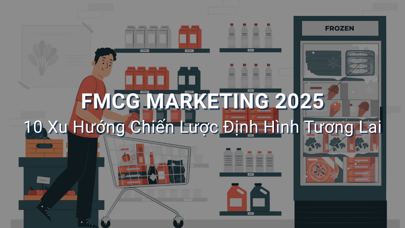 10 Xu Hướng Marketing FMCG 2025 Giúp Doanh Nghiệp Bứt Phá Thị Trường