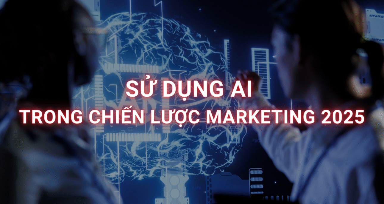 Tận dụng AI trong ngành Marketing 2025: Xu hướng, cơ hội và cách ứng dụng thực tế cho doanh nghiệp Việt