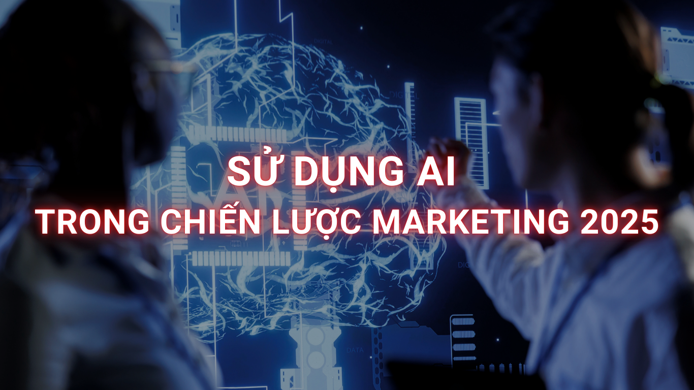 Tận dụng AI trong ngành Marketing 2025: Xu hướng, cơ hội và cách ứng dụng thực tế cho doanh nghiệp Việt