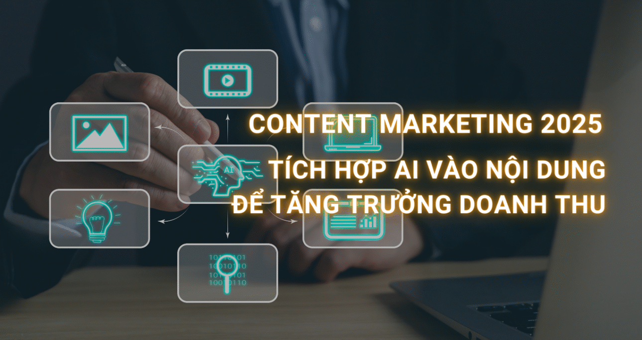 Chiến lược Content Marketing 2025: Tích hợp AI vào nội dung để tăng trưởng doanh thu