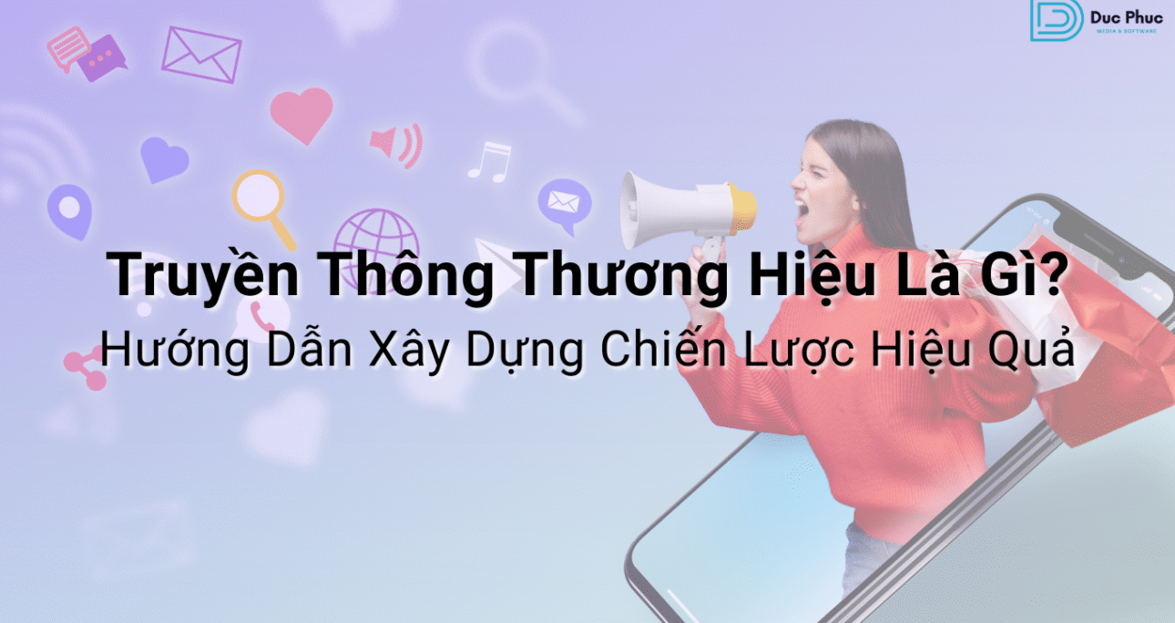 Truyền Thông Thương Hiệu Là Gì? Hướng Dẫn Xây Dựng Chiến Lược Hiệu Quả