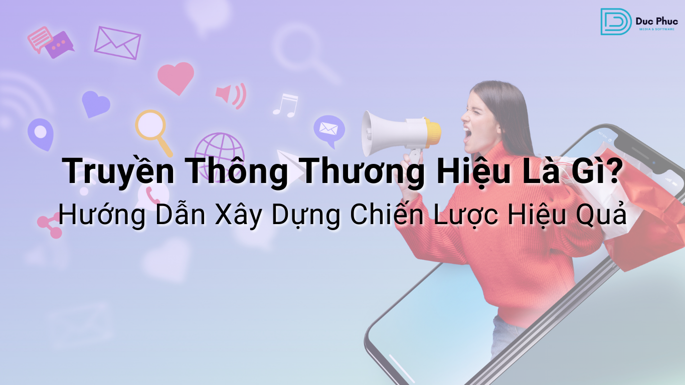 Truyền Thông Thương Hiệu Là Gì? Hướng Dẫn Xây Dựng Chiến Lược Hiệu Quả